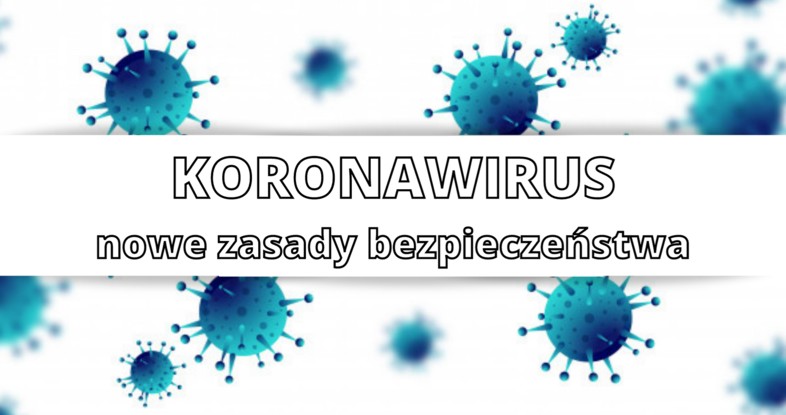 Epidemia koronawirusa –nowe zasady bezpieczeństwa 